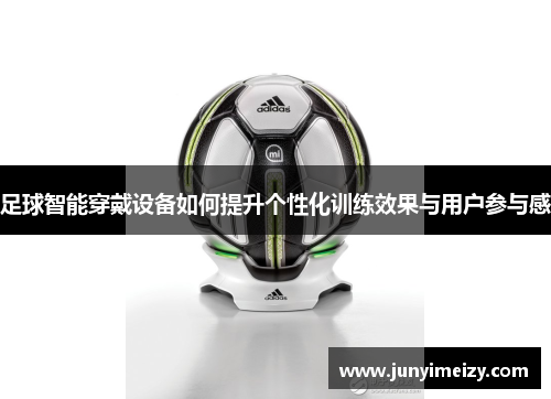 足球智能穿戴设备如何提升个性化训练效果与用户参与感