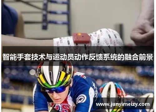 智能手套技术与运动员动作反馈系统的融合前景